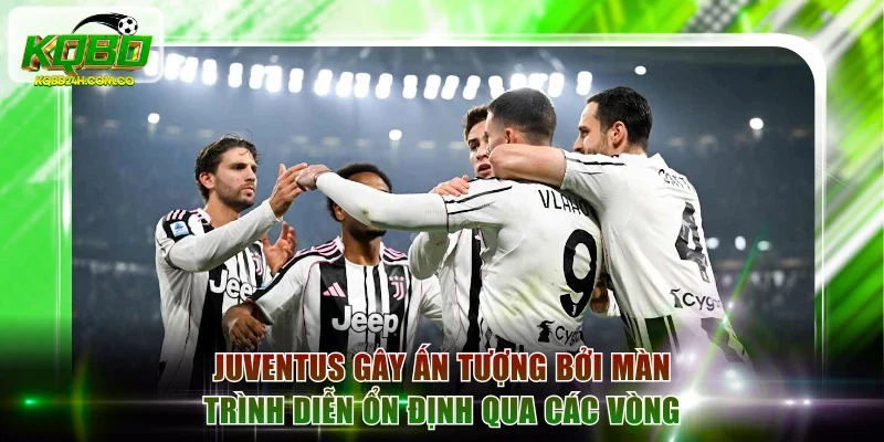 Juventus gây ấn tượng bởi màn trình diễn ổn định qua các vòng