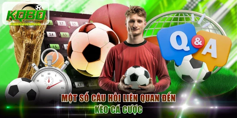 Một số câu hỏi liên quan đến kèo cá cược